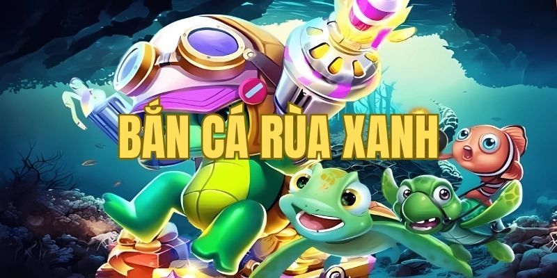 Giới thiệu bắn cá rùa xanh