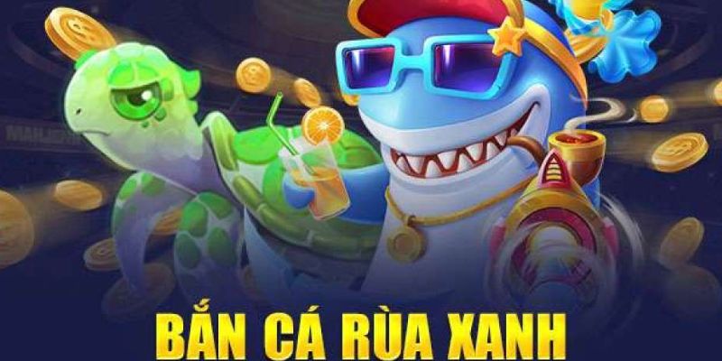 Ưu điểm bắn cá rùa xanh